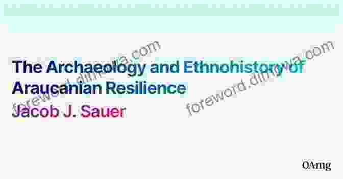 Applying Araucanian Resilience To Contemporary Life The Archaeology And Ethnohistory Of Araucanian Resilience (Contributions To Global Historical Archaeology)