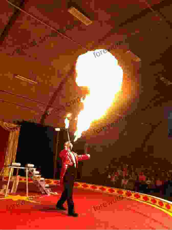 Fire Breather Performing At Circus, Captivating Audiences With Their Mesmerizing Display Of Control And Bravery Circus Mania: The Ultimate For Anyone Who Ever Dreamed Of Running Away With The Circus