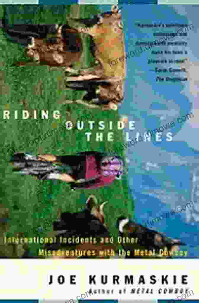 International Incidents And Other Misadventures With The Metal Cowboy By Michael Starr Riding Outside The Lines: International Incidents And Other Misadventures With The Metal Cowboy