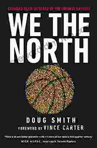 We The North: Canada S Team: 25 Years Of The Toronto Raptors