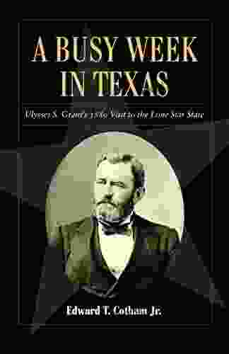 A Busy Week In Texas: Ulysses S Grant S 1880 Visit To The Lone Star State (Fred Rider Cotten Popular History 27)