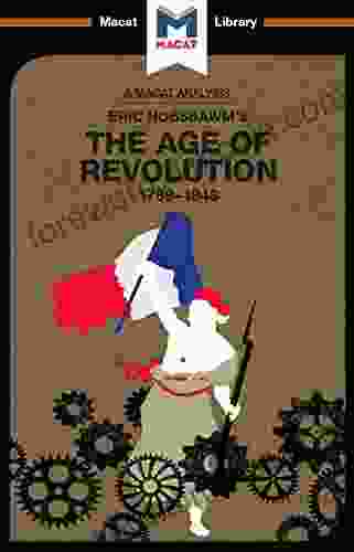 An Analysis Of Eric Hobsbawm S The Age Of Revolution: 1789 1848 (The Macat Library)