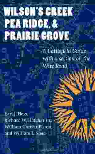 Wilson S Creek Pea Ridge And Prairie Grove: A Battlefield Guide With A Section On Wire Road (This Hallowed Ground: Guides To Civil Wa): A Battlefield Ground: Guides To Civil War Battlefields)