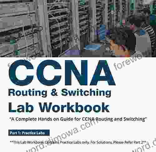 CCNA Routing Switching Lab Workbook (200 125) Part 1: A Complete Hands On Guide For CCNA Routing And Switching Labs