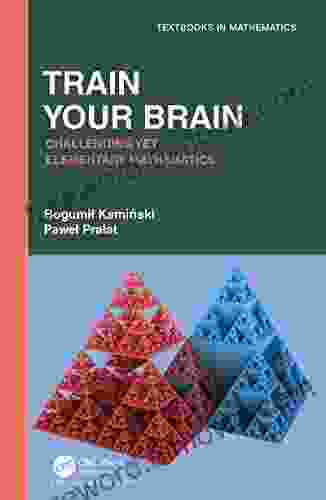 Train Your Brain: Challenging Yet Elementary Mathematics (Textbooks In Mathematics)