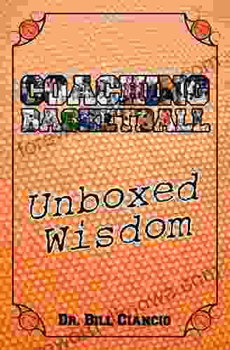 Coaching Basketball: Unboxed Wisdom Dr Bill Ciancio