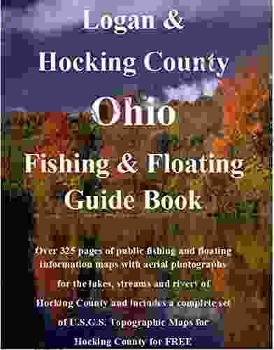 Logan And Hocking County Ohio Fishing Floating Guide Book: Complete Fishing And Floating Information For Hocking County Ohio (Ohio Fishing Floating Guide Books)