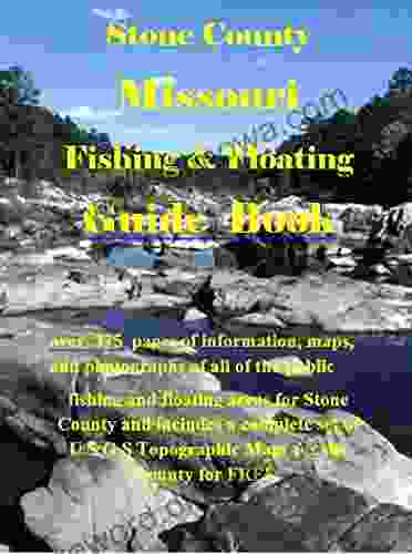 Stone County Missouri Fishing Floating Guide Book: Complete Fishing And Floating Information For Stone County Missouri (Missouri Fishing Floating Guide Books)