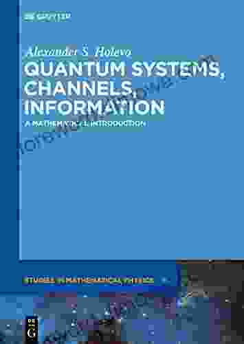 Quantum Systems Channels Information: A Mathematical Introduction (De Gruyter Studies In Mathematical Physics 16)