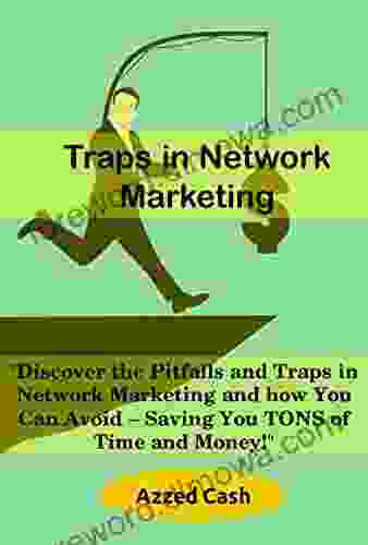 Traps In Network Marketing : Discover The Pitfalls And Traps In Network Marketing And How You Can Avoid Saving You TONS Of Time And Money (Network Marketing And Business)