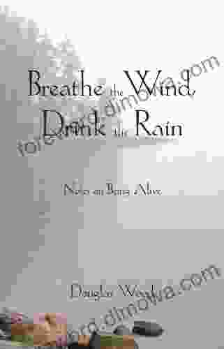 Breathe The Wind Drink The Rain: Notes On Being Alive