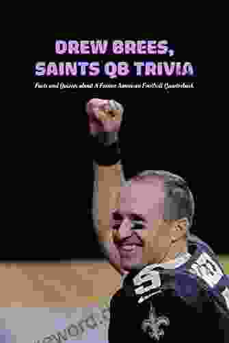 Drew Brees Saints QB Trivia: Facts And Quizzes About A Former American Football Quarterback: Drew Brees Saints QB