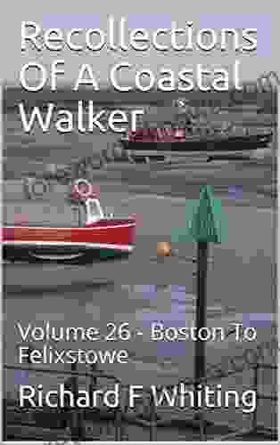 Recollections Of A Coastal Walker: Volume 26 Boston To Felixstowe