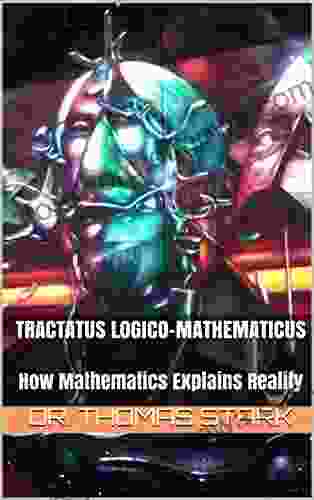 Tractatus Logico Mathematicus: How Mathematics Explains Reality (The Truth 14)