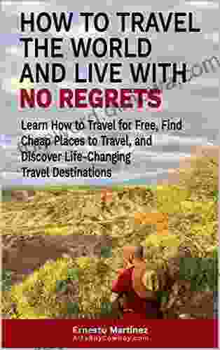 How To Travel The World And Live With No Regrets : Learn How To Travel For Free Find Cheap Places To Travel And Discover Life Changing Travel Destinations (Health And Wellness 6)