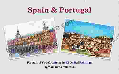 Spain Portugal: Portrait Of Two Countries In 82 Digital Paintings (VG Art Series)