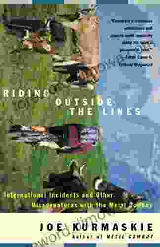 Riding Outside The Lines: International Incidents And Other Misadventures With The Metal Cowboy