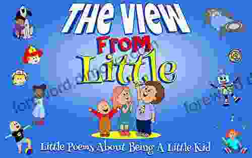 The View From Little: Little Poems About Being A Little Kid