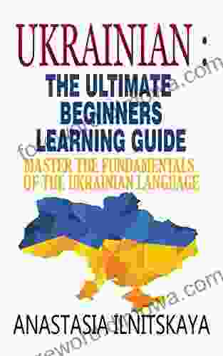 Ukrainian : The Ultimate Beginners Learning Guide: Master The Fundamentals Of The Ukrainian Language (Learn Ukrainian Ukrainian Language Ukrainian For Beginners)