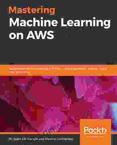 Mastering Machine Learning On AWS: Advanced Machine Learning In Python Using SageMaker Apache Spark And TensorFlow