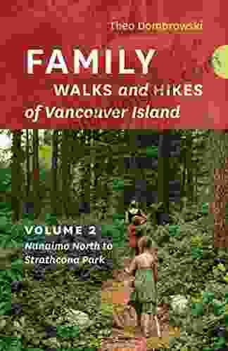 Family Walks And Hikes Of Vancouver Island Volume 2: Nanaimo North To Strathcona Park: Streams Lakes And Hills From Nanaimo North To Strathcona Park