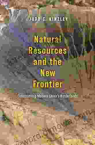 Natural Resources And The New Frontier: Constructing Modern China S Borderlands