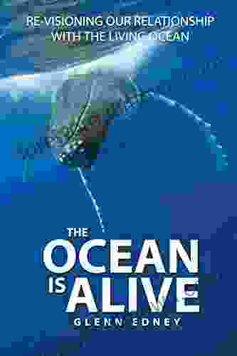 The Ocean Is Alive: Re Visioning Our Relationship With The Living Ocean