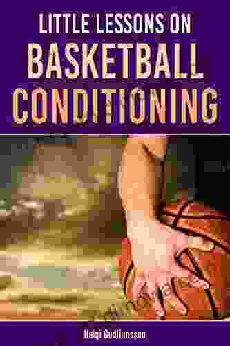 Little Lessons On Basketball Conditioning: A Research Based Guide For Coaches To Create The Most Effective Position Specific Conditioning Program For Players