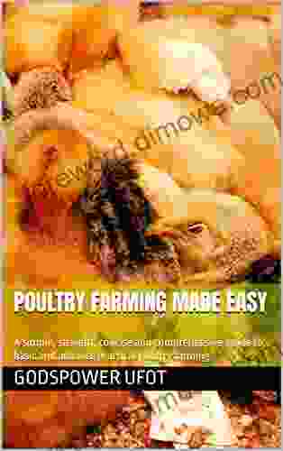 Poultry Farming Made Easy: A simple straight concise and comprehensive guide to basic and advance practical poultry farming