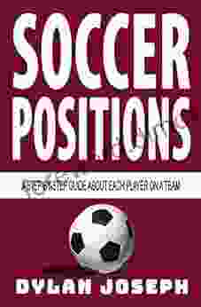 Soccer Positions: A Step By Step Guide About Each Player On A Team (Understand Soccer)