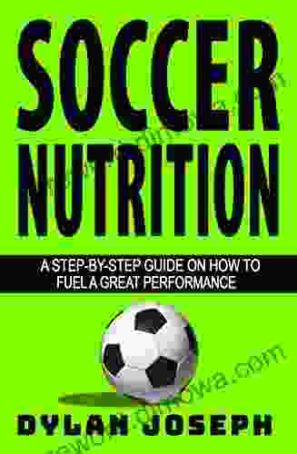 Soccer Nutrition: A Step By Step Guide On How To Fuel A Great Performance (Understand Soccer)