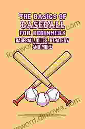 The Basics Of Baseball For Beginners: Baseball Rules Strategy And More