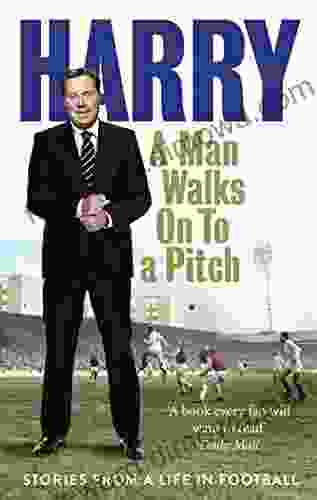 A Man Walks On To A Pitch: Stories From A Life In Football