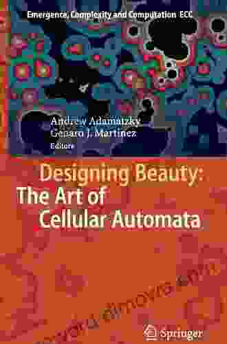 Designing Beauty: The Art Of Cellular Automata (Emergence Complexity And Computation 20)