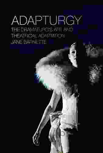 Adapturgy: The Dramaturg s Art and Theatrical Adaptation (Theater in the Americas)