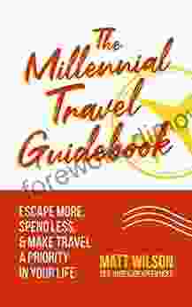 The Millennial Travel Guidebook: Escape More Spend Less Make Travel A Priority In Your Life