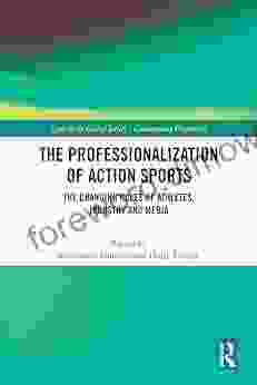 The Professionalization Of Action Sports: The Changing Roles Of Athletes Industry And Media (Sport In The Global Society Contemporary Perspectives)