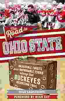 The Road To Ohio State: Incredible Twists And Improbable Turns Along The Ohio State Buckeyes Recruiting Trail