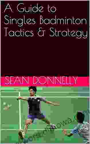 A Guide To Singles Badminton Tactics Strategy