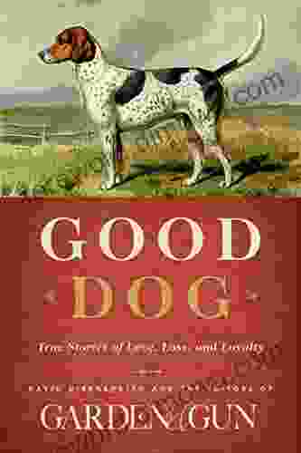 Good Dog: True Stories Of Love Loss And Loyalty (Garden Gun 2)