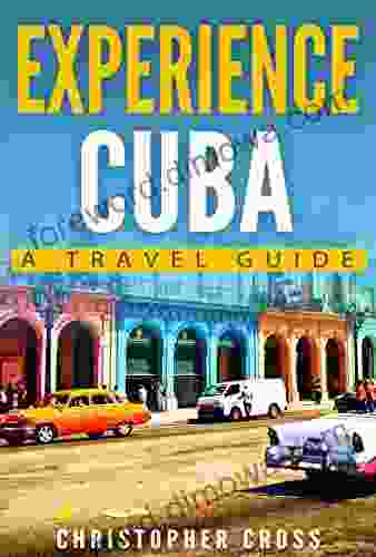 Cuba Travel Guide: Experience Cuba: A Travel Guide