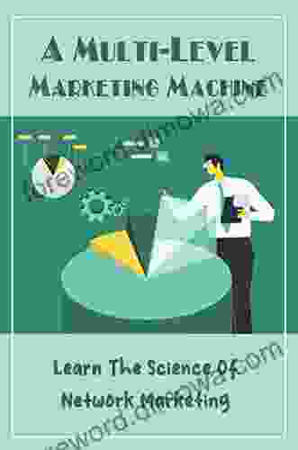 A Multi Level Marketing Machine: Learn The Science Of Network Marketing