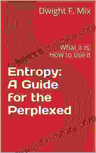 Entropy: A Guide For The Perplexed: What It Is How To Use It