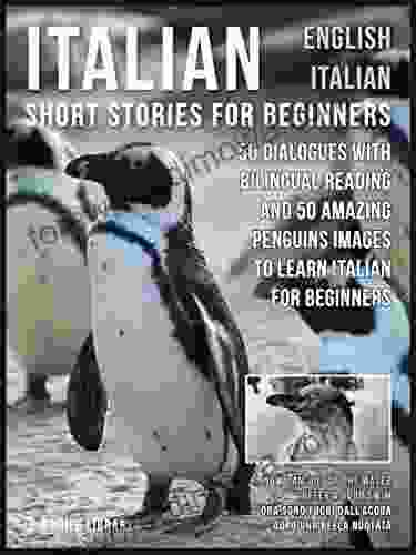 Italian Short Stories For Beginners English Italian: 50 Dialogues With Bilingual Reading And 50 Amazing Penguins Images To Learn Italian For Beginners