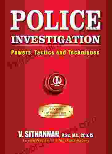 Police Investigation Powers Tactics And Techniques Fourth Edition 2024: 4th Edition 2024 With Volume 1 And 2 Combined Police Administration Police Procedurals