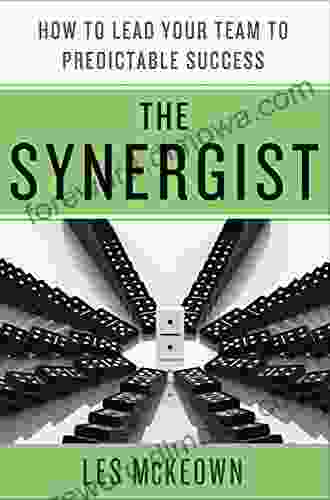 The Synergist: How To Lead Your Team To Predictable Success