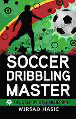 Soccer Dribbling Master The Step By Step Blueprint