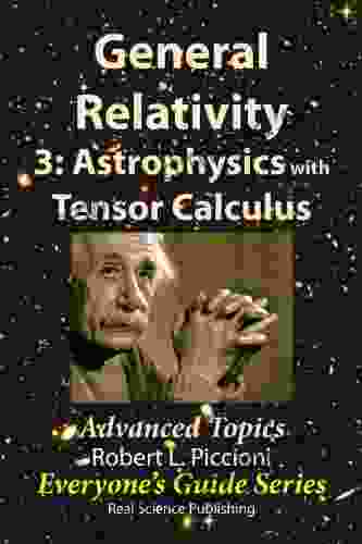 General Relativity 3: Astrophysics With Tensor Calculus (Everyone S Guide 24)