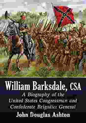 William Barksdale CSA: A Biography Of The United States Congressman And Confederate Brigadier General