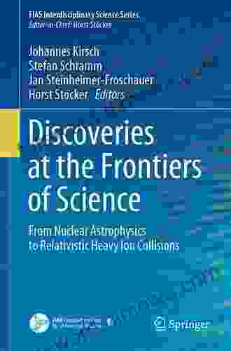 Discoveries At The Frontiers Of Science: From Nuclear Astrophysics To Relativistic Heavy Ion Collisions (FIAS Interdisciplinary Science Series)